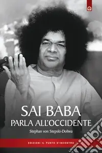 Sai Baba parla all‘Occidente. 366 norme di vita quotidiana che illuminino l‘animo e tocchino il cuore Compra Online