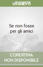 Spedito Oggi Se non fosse per gli amici