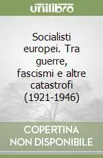 Socialisti europei. Tra guerre, fascismi e altre catastrofi (1921-1946) Solo Oggi