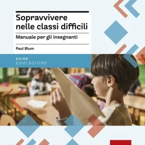 Sopravvivere nelle classi difficili. Manuale per gli insegnanti Nuova Collezione