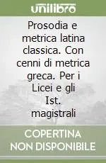 Miglior Prezzo Prosodia e metrica latina classica. Con cenni di metrica greca. Per i Licei e gli Ist. magistrali