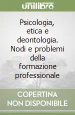Psicologia, etica e deontologia. Nodi e problemi della formazione professionale Offerta Speciale