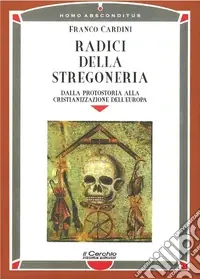Offerta Limitata Radici della stregoneria. Dalla protostoria alla cristianizzazione dell‘Europa