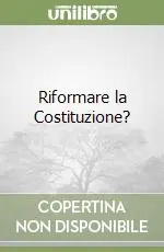 Riformare la Costituzione? Vendita Finale