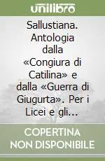 Offerta Limitata Sallustiana. Antologia dalla «Congiura di Catilina» e dalla «Guerra di Giugurta». Per i Licei e gli Ist. Magistrali