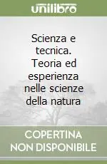 Scienza e tecnica. Teoria ed esperienza nelle scienze della natura Must-Have