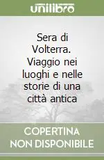 Sera di Volterra. Viaggio nei luoghi e nelle storie di una città antica Solo Oggi