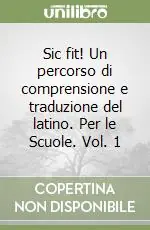 Sic fit! Un percorso di comprensione e traduzione del latino. Per le Scuole. Vol. 1 Prezzo Basso