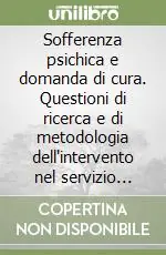 Sofferenza psichica e domanda di cura. Questioni di ricerca e di metodologia dell‘intervento nel servizio psichiatrico pubblico Compra Online