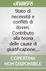 Subito Disponibile Stato di necessità e conflitti di doveri. Contributo alla teoria delle cause di giustificazione e delle scusanti