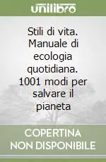 Offerta Speciale Stili di vita. Manuale di ecologia quotidiana. 1001 modi per salvare il pianeta
