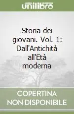 Storia dei giovani. Vol. 1 Dall‘Antichità all‘Età moderna Scelto Dai Clienti