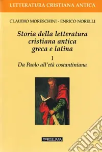Storia della letteratura cristiana antica greca e latina. Vol. 1 Da Paolo all‘Età costantiniana Vendita Finale