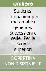 Promozione Esclusiva Students‘ companion per matematica generale. Successioni e serie. Per le Scuole superiori