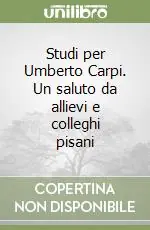 Novità Studi per Umberto Carpi. Un saluto da allievi e colleghi pisani