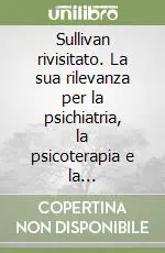 Sullivan rivisitato. La sua rilevanza per la psichiatria, la psicoterapia e la psicoanalisi Prezzo Ridotto