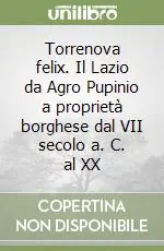 Torrenova felix. Il Lazio da Agro Pupinio a proprietà borghese dal VII secolo a. C. al XX Bestseller