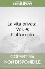 La vita privata. Vol. 4 L‘ottocento Prezzo Scontato