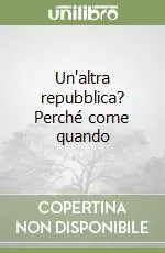 Un‘altra repubblica? Perché come quando Esclusivo