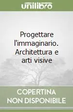 Progettare l‘immaginario. Architettura e arti visive Non Perdere