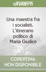 Spedito Oggi Una maestra fra i socialisti. L‘itinerario politico di Maria Giudice