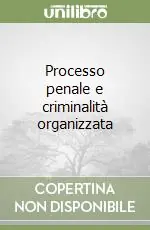 Processo penale e criminalità organizzata Prezzo Scontato