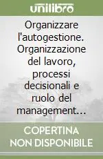 Organizzare l‘autogestione. Organizzazione del lavoro, processi decisionali e ruolo del management nelle imprese cooperative Direttamente Dal Produttore