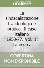 La sindacalizzazione tra ideologia e pratica. Il caso italiano 1950-77. Vol. 1 La ricerca Promozione
