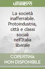 Must-Have La società inafferrabile. Protoindustria, città e classi sociali nell‘Italia liberale