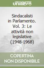 Sindacalisti in Parlamento. Vol. 3 Le attività non legislative (1948-1968) Ultima Occasione