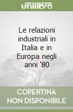 Miglior Prezzo Le relazioni industriali in Italia e in Europa negli anni ‘80