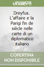 Dreyfus. L‘affaire e la Parigi fin de siècle nelle carte di un diplomatico italiano Compra Adesso