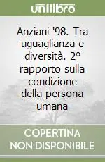 Ultima Occasione Anziani ‘98. Tra uguaglianza e diversità. 2° rapporto sulla condizione della persona umana