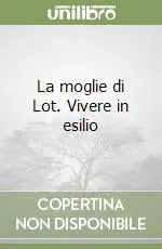 La moglie di Lot. Vivere in esilio Ordina Subito