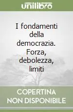 Super Prezzo I fondamenti della democrazia. Forza, debolezza, limiti