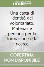 Una carta di identità del volontariato. Materiali e percorsi per la formazione e la ricerca Vendita Finale