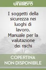 Direttamente Dal Produttore I soggetti della sicurezza nei luoghi di lavoro. Manuale per la valutazione dei rischi