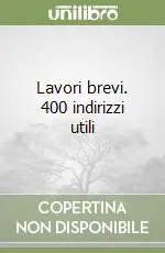 Lavori brevi. 400 indirizzi utili Vendita Finale