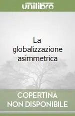 La globalizzazione asimmetrica Prezzo Di Fabbrica