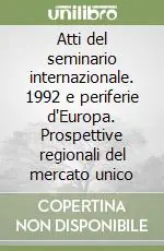 Atti del seminario internazionale. 1992 e periferie d‘Europa. Prospettive regionali del mercato unico Bestseller