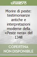 Morire di peste testimonianze antiche e interpretazioni moderne della «Peste nera» del 1348 Consegna Rapida