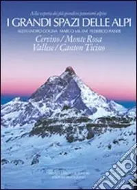 I grandi spazi delle Alpi. Ediz. illustrata. Vol. 3 Cervino, Monte Rosa, Vallese, Canton Ticino Pagamento Sicuro