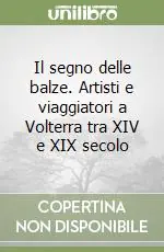Promozione Esclusiva Il segno delle balze. Artisti e viaggiatori a Volterra tra XIV e XIX secolo