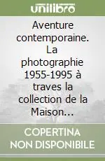Aventure contemporaine. La photographie 1955-1995 à traves la collection de la Maison européenne de la photographie (Une) Prezzo Ridotto