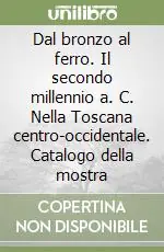 Sconto Dal bronzo al ferro. Il secondo millennio a. C. Nella Toscana centro-occidentale. Catalogo della mostra