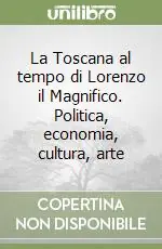 La Toscana al tempo di Lorenzo il Magnifico. Politica, economia, cultura, arte Novità