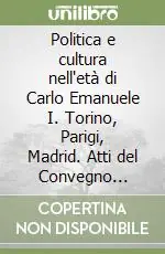 Quantità Limitata Politica e cultura nell‘età di Carlo Emanuele I. Torino, Parigi, Madrid. Atti del Convegno internazionale di studi (Torino, 21-24 febbraio 1995)