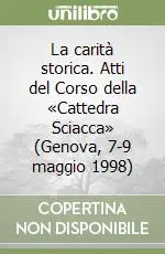 La carità storica. Atti del Corso della «Cattedra Sciacca» (Genova, 7-9 maggio 1998) Prezzo Conveniente