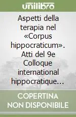 Compra Adesso Aspetti della terapia nel «Corpus hippocraticum». Atti del 9e Colloque international hippocratique (Pisa, 25-29 settembre 1996)