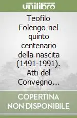 Saldi Teofilo Folengo nel quinto centenario della nascita (1491-1991). Atti del Convegno (Mantova-Brescia-Padova, 26-29 settembre 1991)